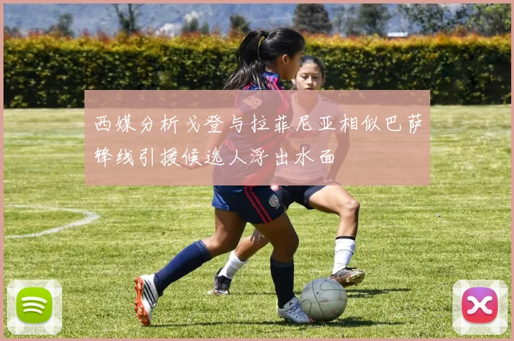 西媒分析戈登与拉菲尼亚相似巴萨锋线引援候选人浮出水面